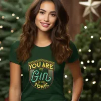 You Are The Gin To My Tonic T-Shirt