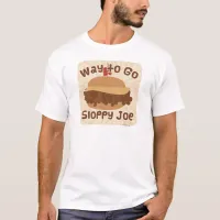 So Way To Go Sloppy Joe T-Shirt