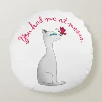 You Had Me at Meow | Cat Lover Round Pillow
