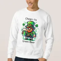 St Patrick's Day Leprechaun | Cheers to Green Beer Sweatshirt