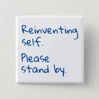 Reinventing self, Please stand by, Sarcastic Button