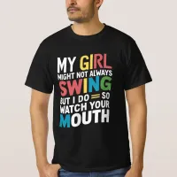 My Girl Might Not Always Swing But I Do So  T-Shirt