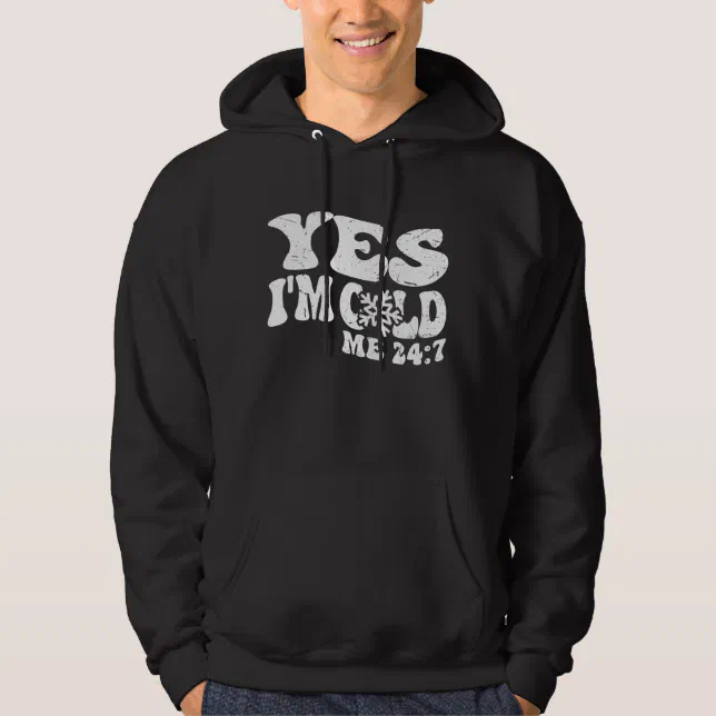 Yes I'm Cold Me 24 7 Funny Quote Hoodie