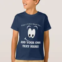 Add Your Own Text What Kid's Dk T-Shirt Would Say