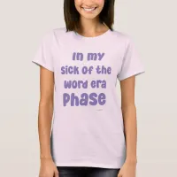 In My Sick of The Word Era Phase Funny Slogan T-Shirt