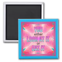 Either Look At It Or Eat It Funny Quote Magnet