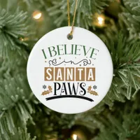 I believe In Santa Paws - Christmas Ceramic Ornament