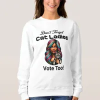 Cat Ladies Vote Too! Harris Walz 2024 Sweatshirt