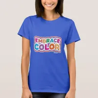 Fun Bold Bright Embrace Color Epic Motto T-Shirt