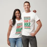 One Month Can't Hold Our History - Black History  T-Shirt