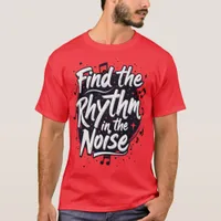 Find the Rhythm in the Noise Motivational Slogan T-Shirt