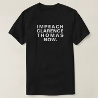 Impeach Clarence Thomas Now. T-Shirt