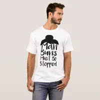 Man Buns Must be Stopped T-Shirt