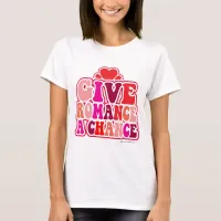 Give Romance A Chance Valentines Motto Art T-Shirt