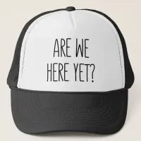 Are We Here Yet? Trucker Hat