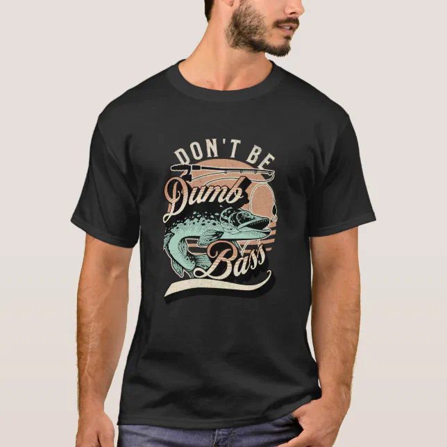 Fishing-Shirt Dont Be Dumb Bass Funny Dad T-Shirt