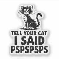 Tell Your Cat I Said PSPSPSPS Vinyl Sticker