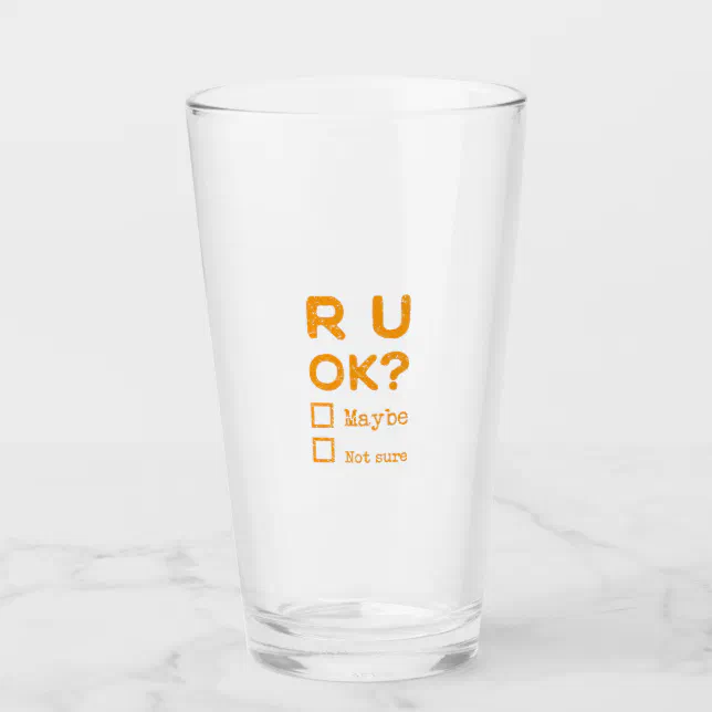 Are you okay? r u ok? glass