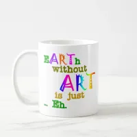 Earth Without Art Is Just Eh Coffee Mug