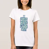 I Wear White After Labor Day Motto T-Shirt