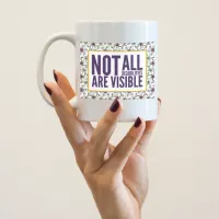 Not All Disabilities are Visible Coffee Mug