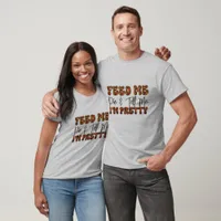 Feed Me Pie And Tell Me I'm Pretty - Thanksgiving  T-Shirt