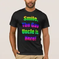 Smile, The Gay Uncle is Here! T-Shirt