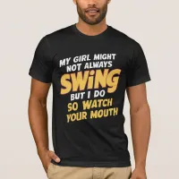 My Girl Might Not Always Swing But I Do So T-Shirt