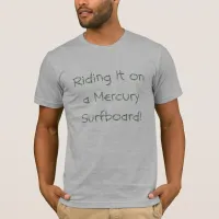 Riding It on a Mercury Surfboard T-shirt