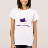 You are so transparent! T-Shirt