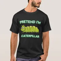 Pretend I'm A Caterpillar T-Shirt