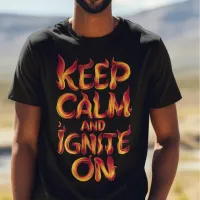 Flaming Keep Calm and Ignite On T-Shirt