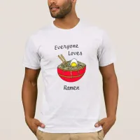 Everyone Loves Ramen | Funny Ramen Food Pun T-Shirt