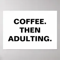 Coffee Then Adulting, Funny Caffeine Addict Quote Poster