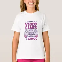 Born to Play Video Games Forced To Go to School T-Shirt