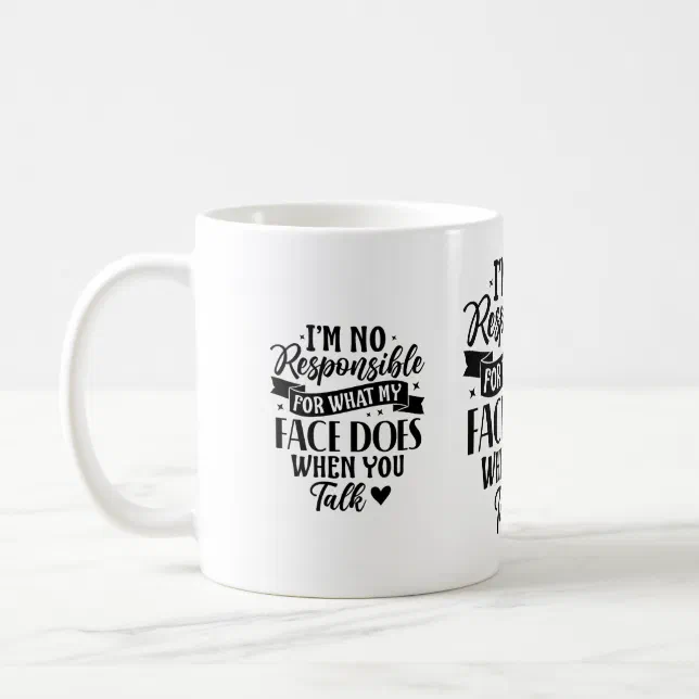 I'm Not Responsible for What My Face Does When You Coffee Mug