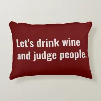 Drink Wine and Judge People Funny Quote Accent Pillow