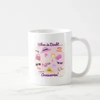 When In Doubt Accessorize Fashion Fun Motto Coffee Mug