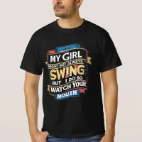 My Girl Might Not Always Swing But I Do So  T-Shirt