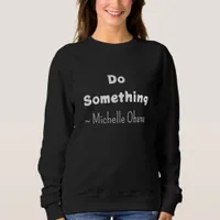 Do Something | Michelle Obama Saying Sweatshirt