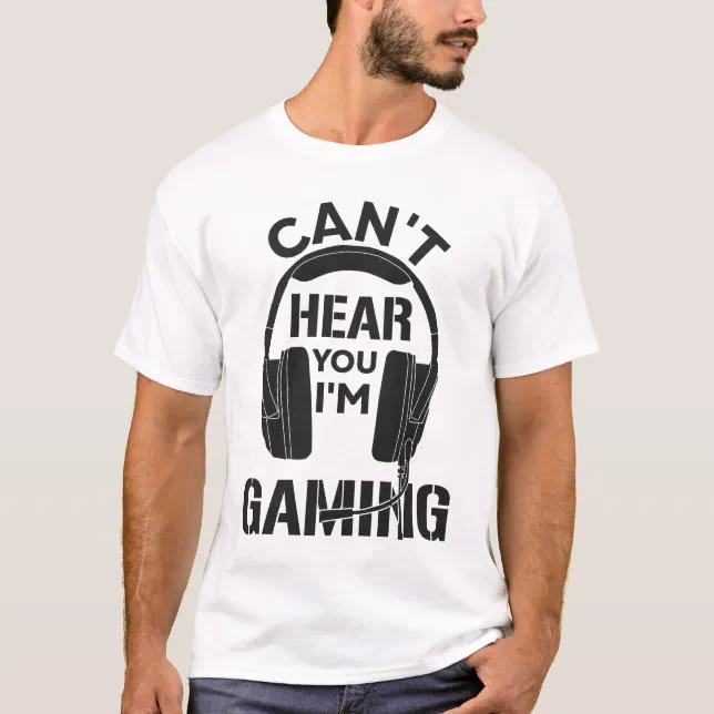 Can't Hear You I'm Gaming - Gamer Assertion Gift  T-Shirt