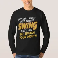 My Girl Might Not Always Swing But I Do So T-Shirt