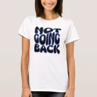 NOT GOING BACK T-Shirt