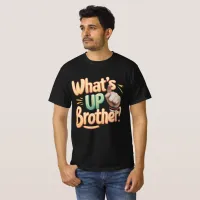 what's up brother funny saying (A) T-Shirt