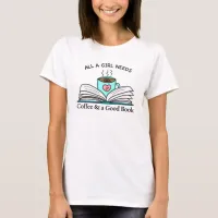 All a Girl Needs | Coffee and a Good Book T-Shirt