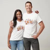 Talk Turkey To Me - Thanksgiving  T-Shirt