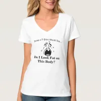 Do I  Look Fat on This Body Weeping T-Shirt