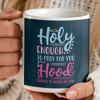 Holy Enough To Pray For You Hood Enough To Swing Coffee Mug