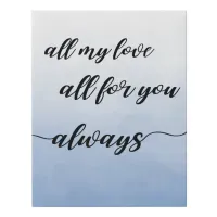 All My Love, All For You, Always | Love Quote Faux Canvas Print