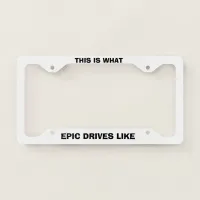 What Epic Drives Like License Plate Frame